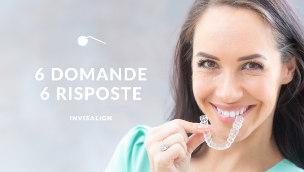 Invisalign: 6 risposte per 6 domande